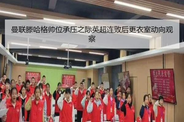 曼联滕哈格帅位承压之际英超连败后更衣室动向观察