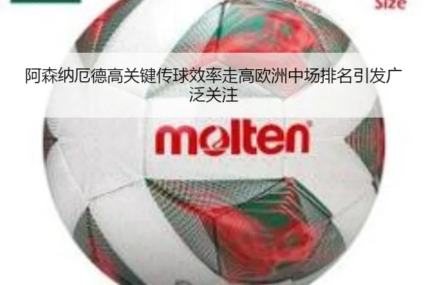 阿森纳厄德高关键传球效率走高欧洲中场排名引发广泛关注